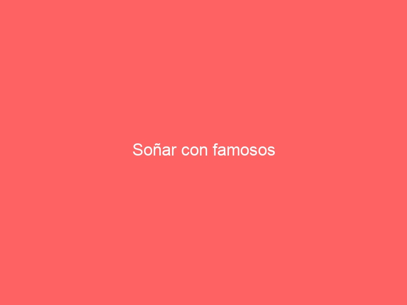 Soñar con famosos
