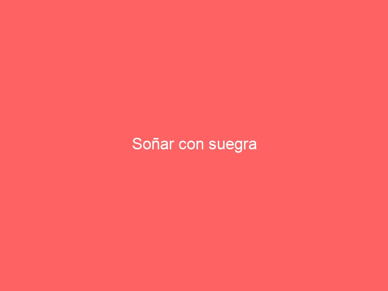 Soñar con suegra