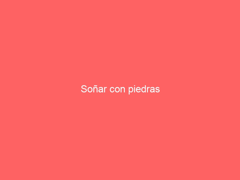 Soñar con piedras