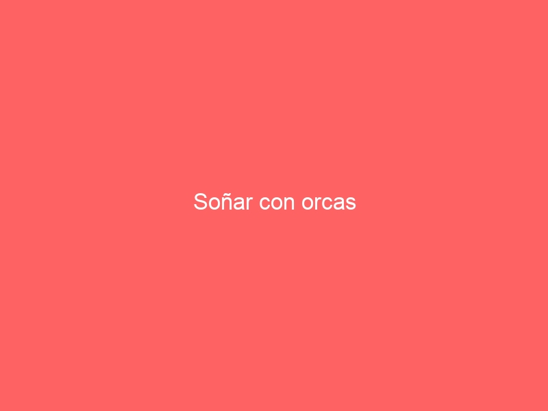 Soñar con orcas