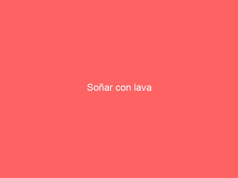 Soñar con lava