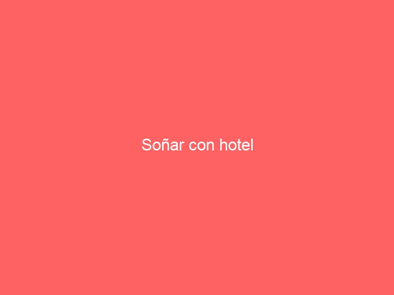 Soñar con hotel