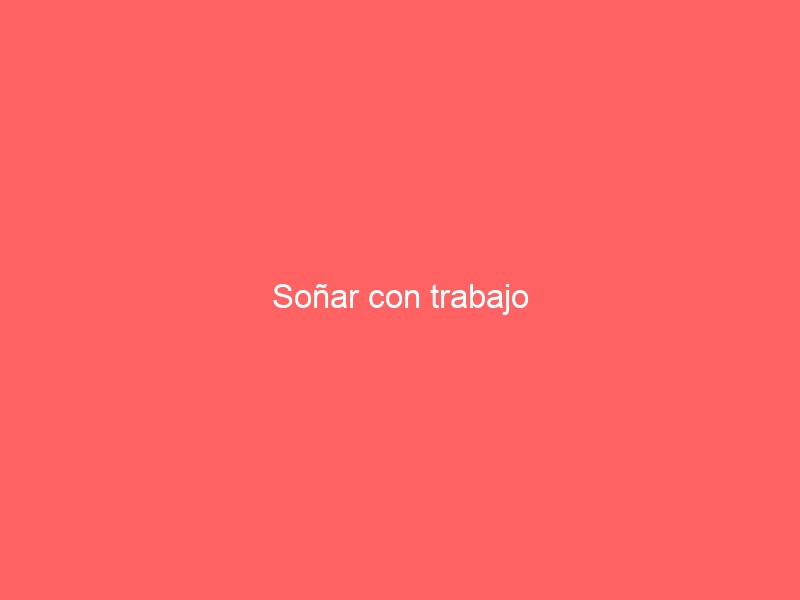 Soñar con trabajo