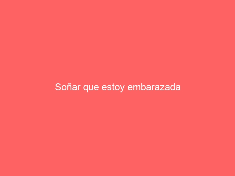 Soñar que estoy embarazada