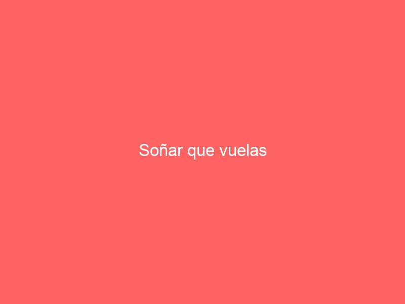 Soñar que vuelas