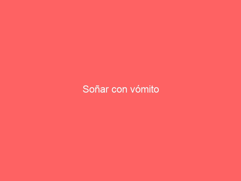 Soñar con vómito