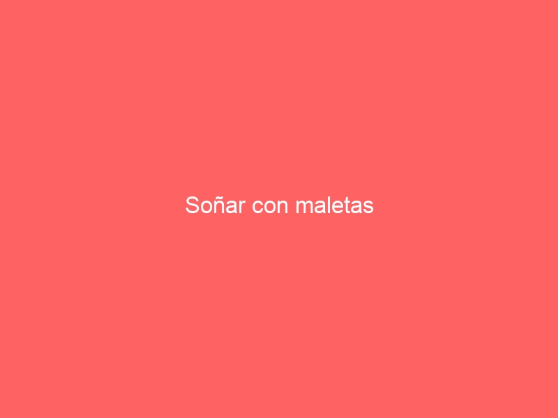 Soñar con maletas