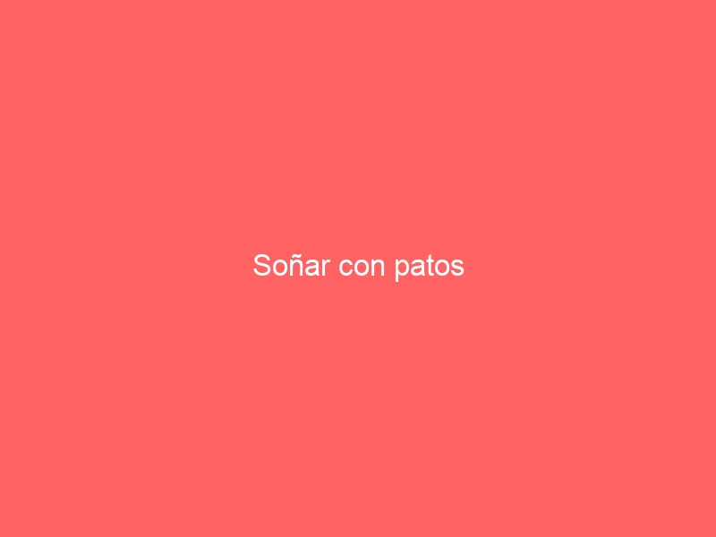 Soñar con patos