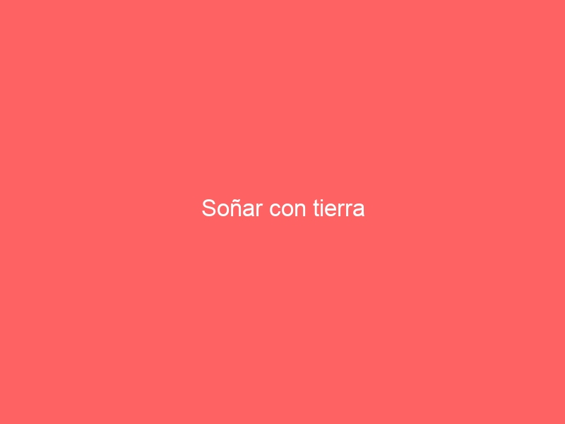 Soñar con tierra
