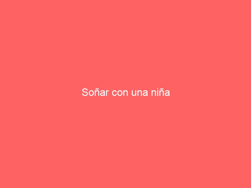 Soñar con una niña