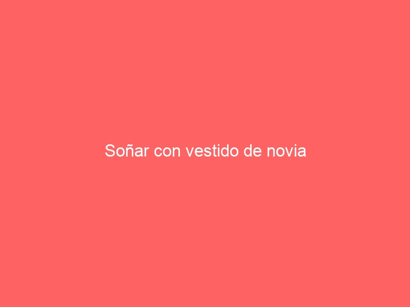 Soñar con vestido de novia