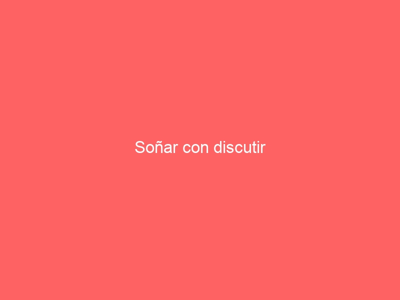 Soñar con discutir