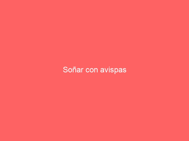 Soñar con avispas