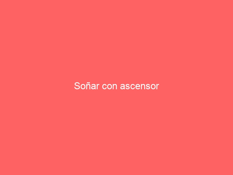 Soñar con ascensor