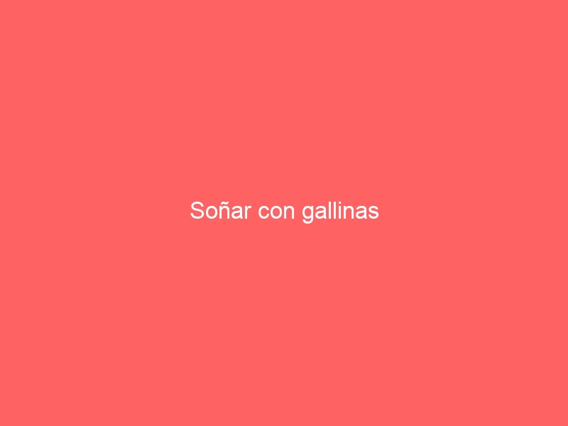 Soñar con gallinas