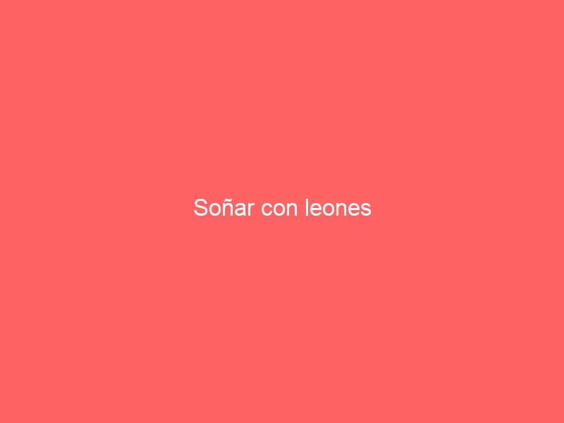 Soñar con leones
