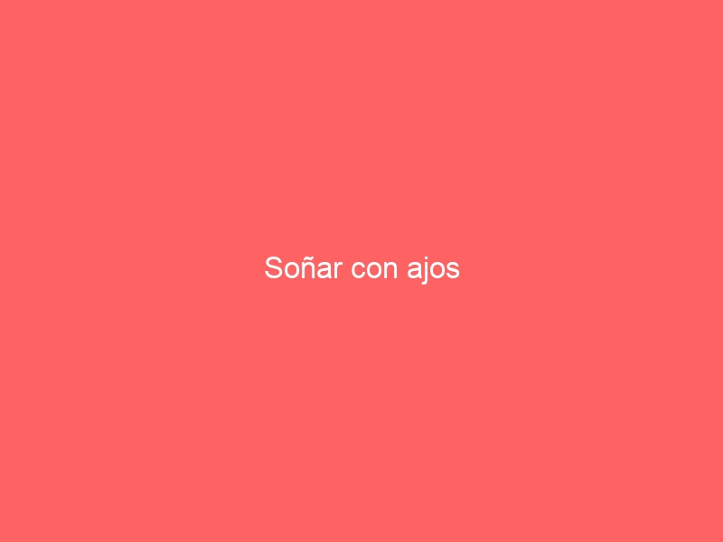Soñar con ajos