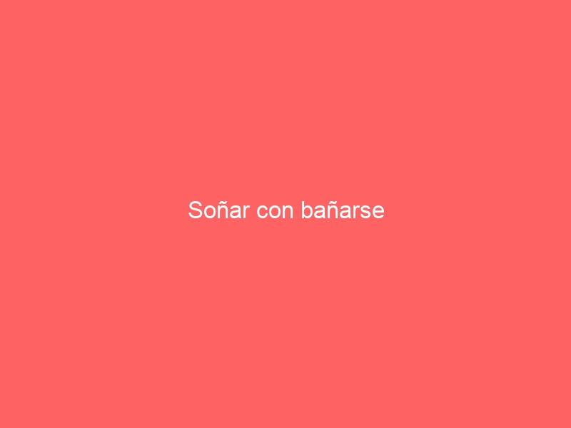 Soñar con bañarse