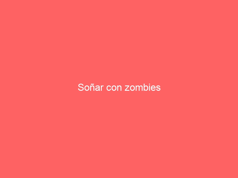 Soñar con zombies