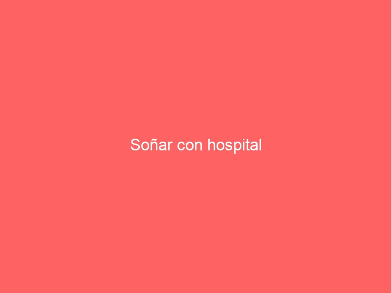 Soñar con hospital