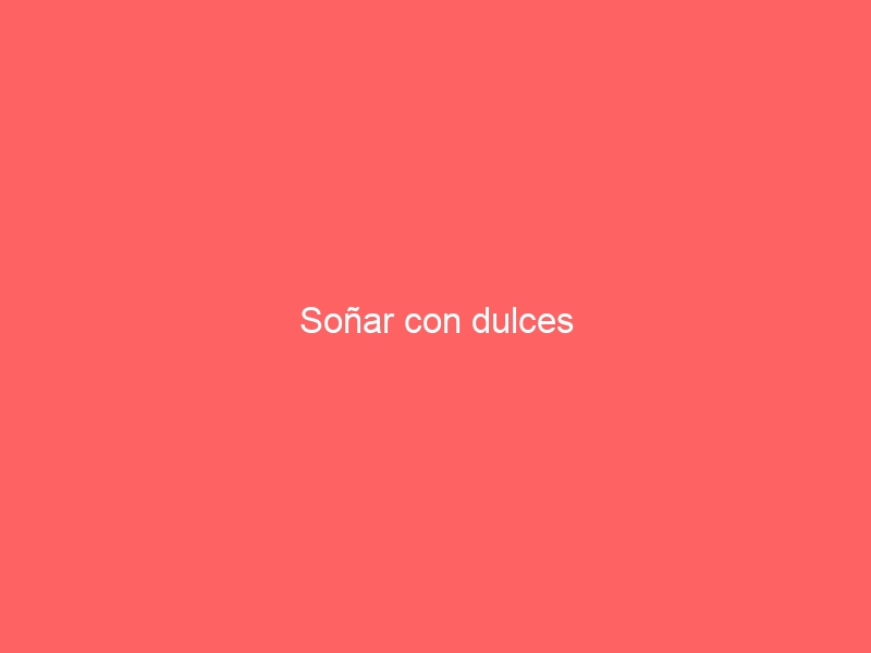Soñar con dulces