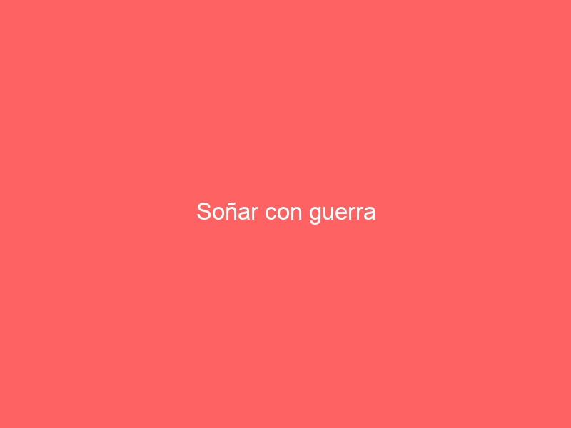 Soñar con guerra