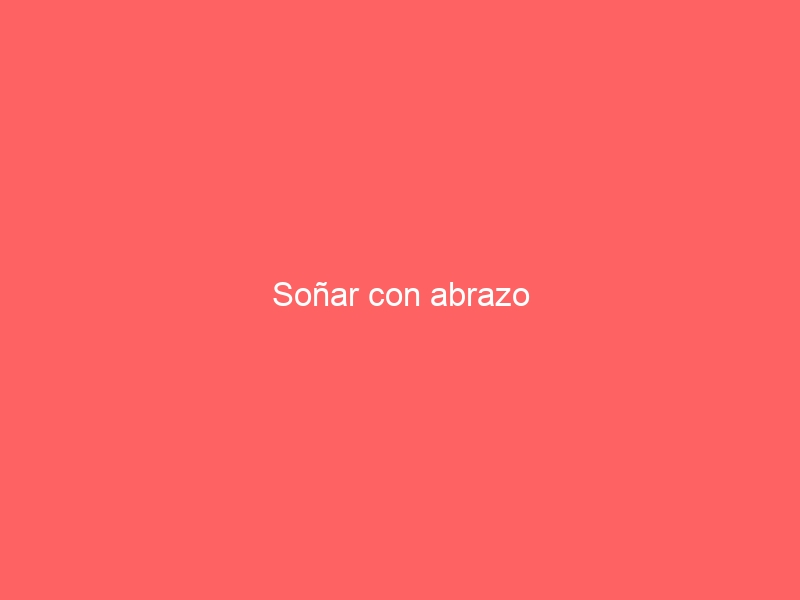 Soñar con abrazo