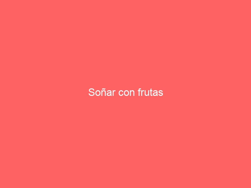 Soñar con frutas