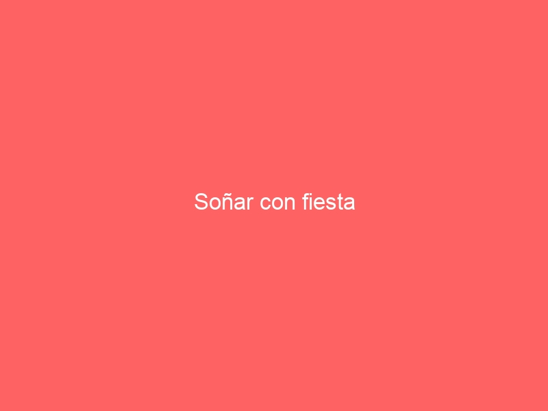 Soñar con fiesta