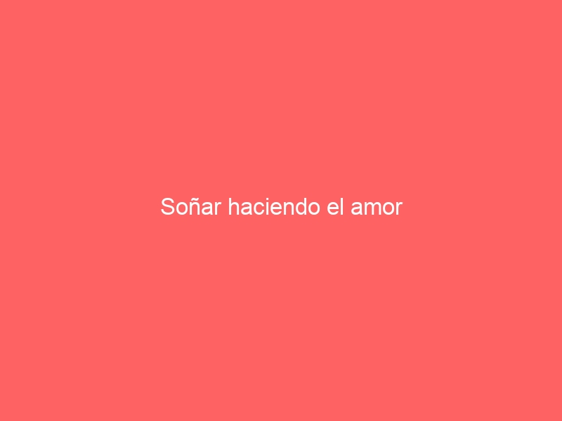 Soñar haciendo el amor