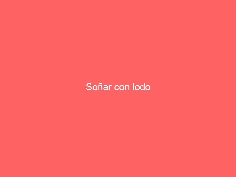 Soñar con lodo