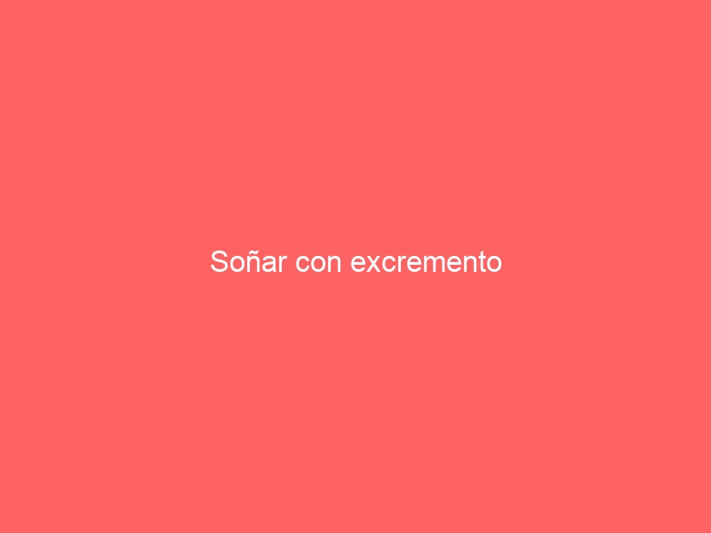 Soñar con excremento