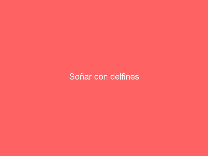 Soñar con delfines