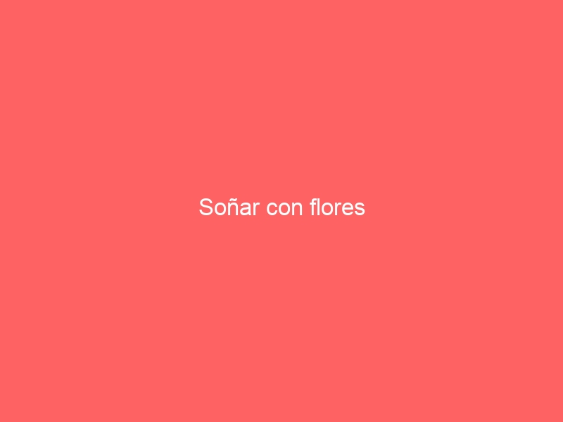 Soñar con flores