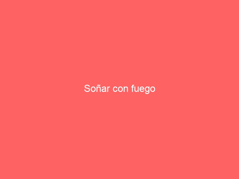 Soñar con fuego