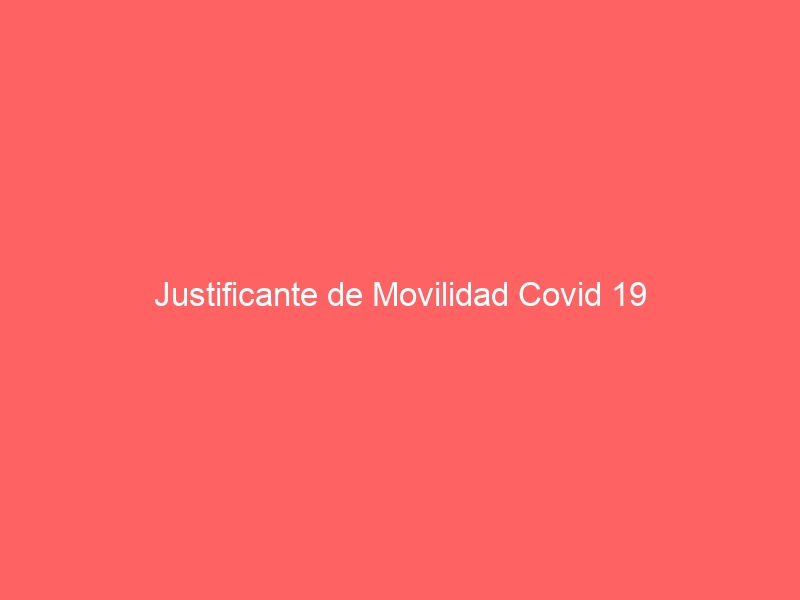 Justificante de Movilidad Covid 19