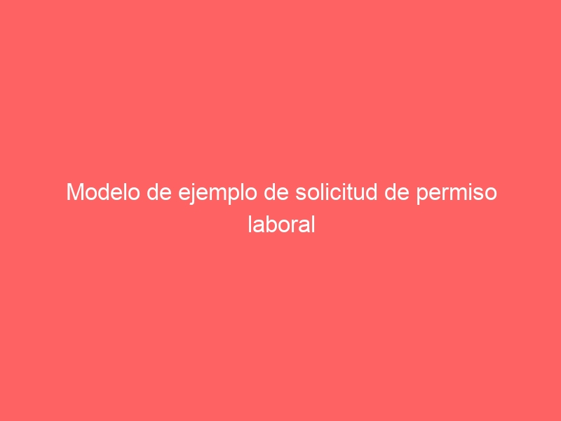 Modelo de ejemplo de solicitud de permiso laboral