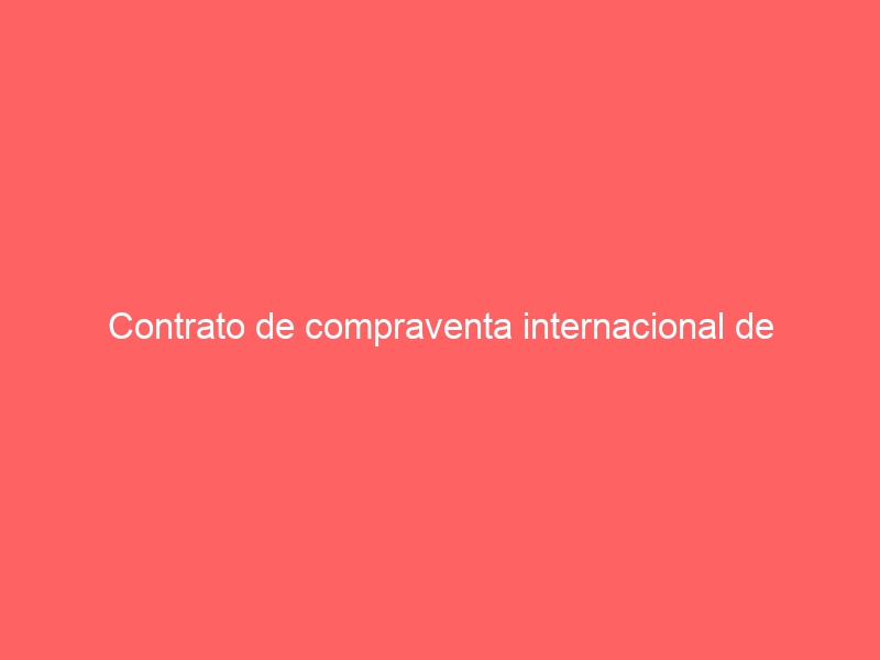 Contrato de compraventa internacional de mercancías