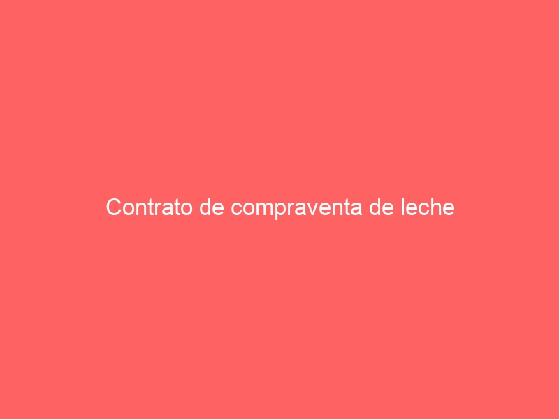 Contrato de compraventa de leche