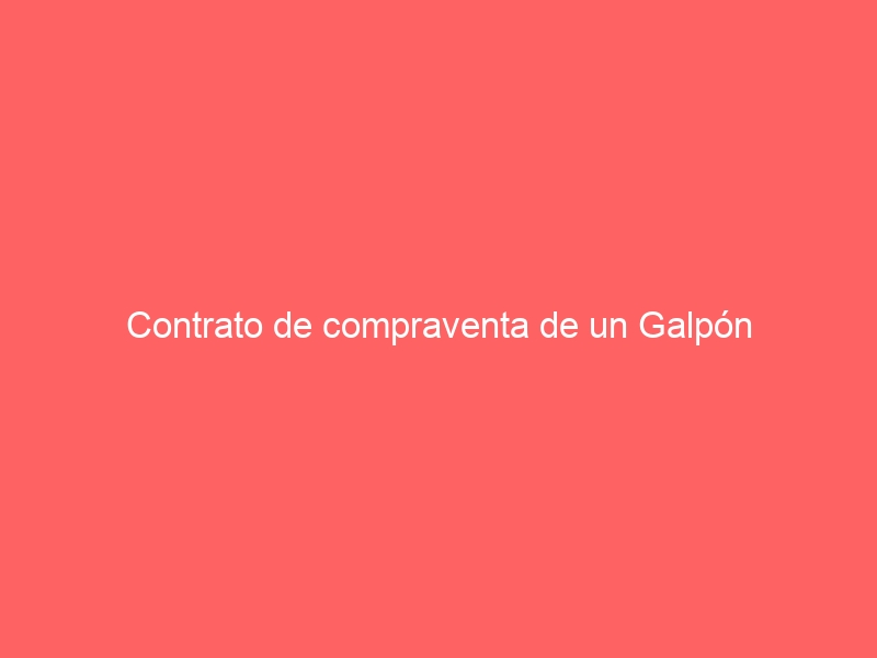 Contrato de compraventa de un Galpón