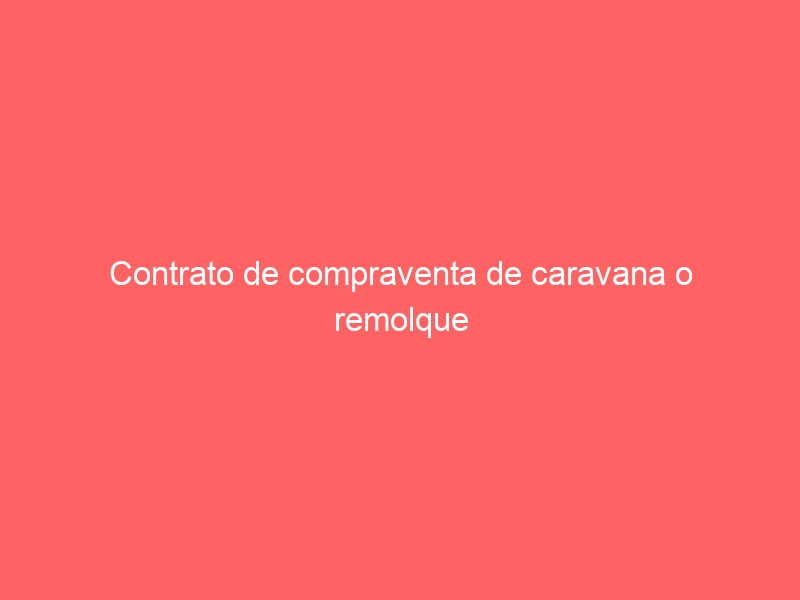 Contrato de compraventa de caravana o remolque
