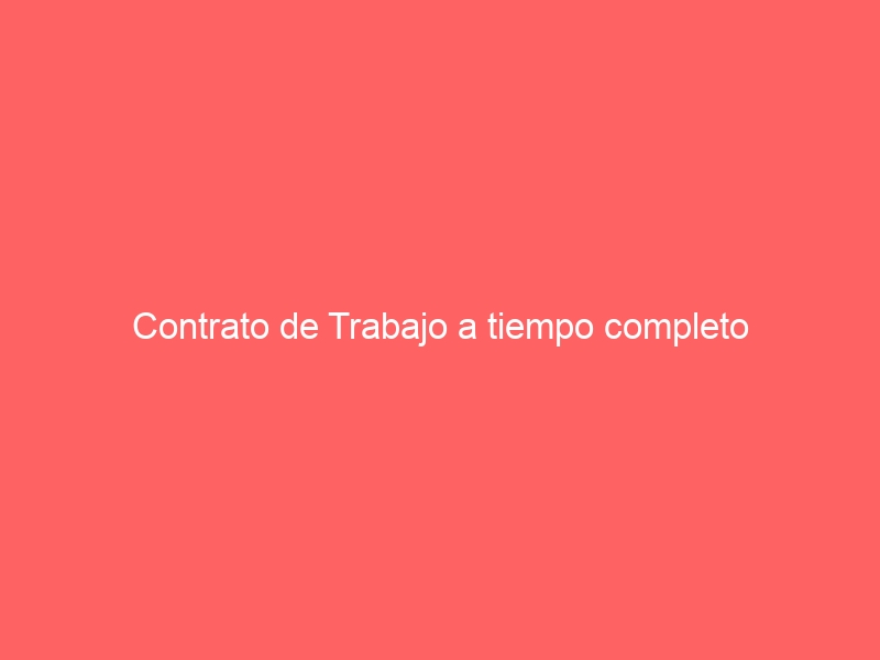 Contrato de Trabajo a tiempo completo