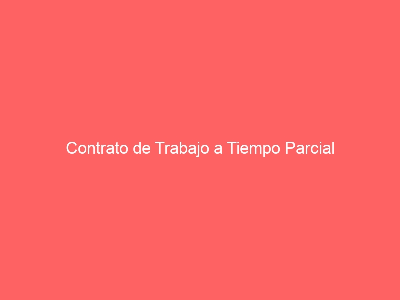 Contrato de Trabajo a Tiempo Parcial