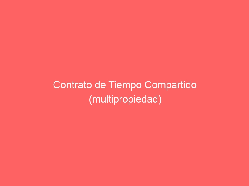 Contrato de Tiempo Compartido (multipropiedad)