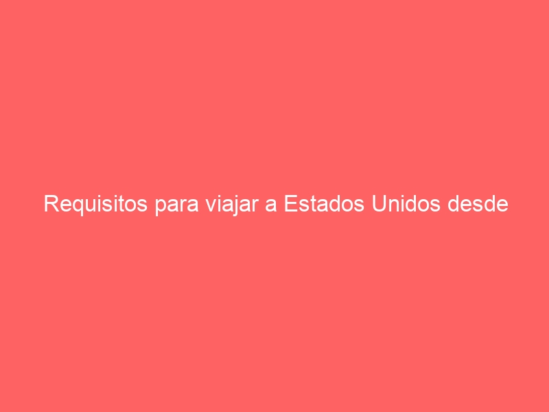 Requisitos para viajar a Estados Unidos desde España como turista