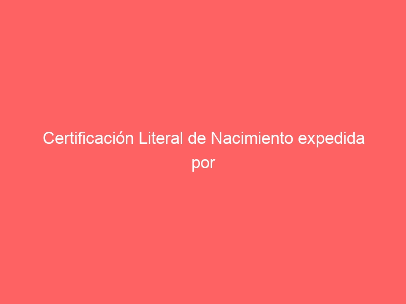 Certificación Literal de Nacimiento expedida por el Registro Civil Madrid