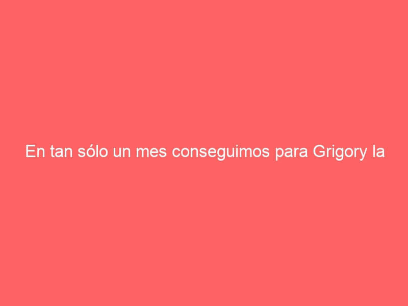 En tan sólo un mes conseguimos para Grigory la nacionalidad española