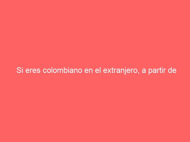 Si eres colombiano en el extranjero, a partir de noviembre será obligatorio el nuevo pasaporte