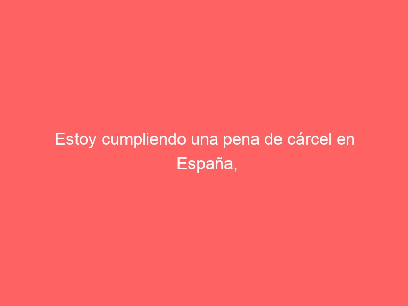 Estoy cumpliendo una pena de cárcel en España, ¿puedo renovar la tarjeta de residencia?