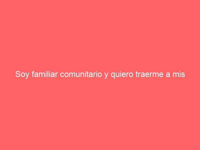 Soy familiar comunitario y quiero traerme a mis hijos a residir a España